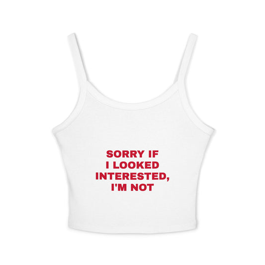 Funny Women's Spaghetti Strap Tank Top - 'Sorry If I Looked Interested, I'm Not'