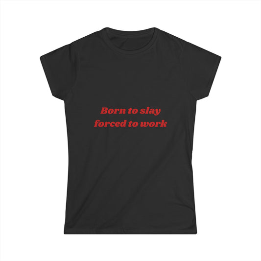 Graphic Tee - 'Born to Slay Forced to Work' Women's Softstyle Tee